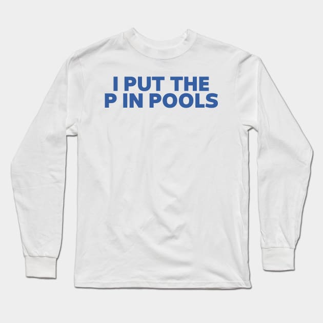 I Put The P In Pools Shirt / Funny Meme Shirt / Swimming Shirt / Spring Break Shirt / Swimming Gift / Gag Gift For Her / Funny Gift For Him Long Sleeve T-Shirt by ILOVEY2K